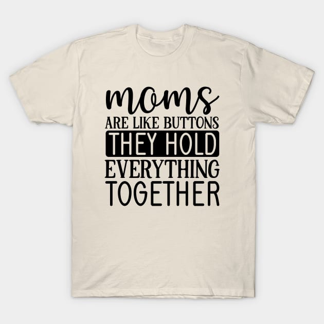 Mom are like buttons they hold everything together T-Shirt by Art Cube